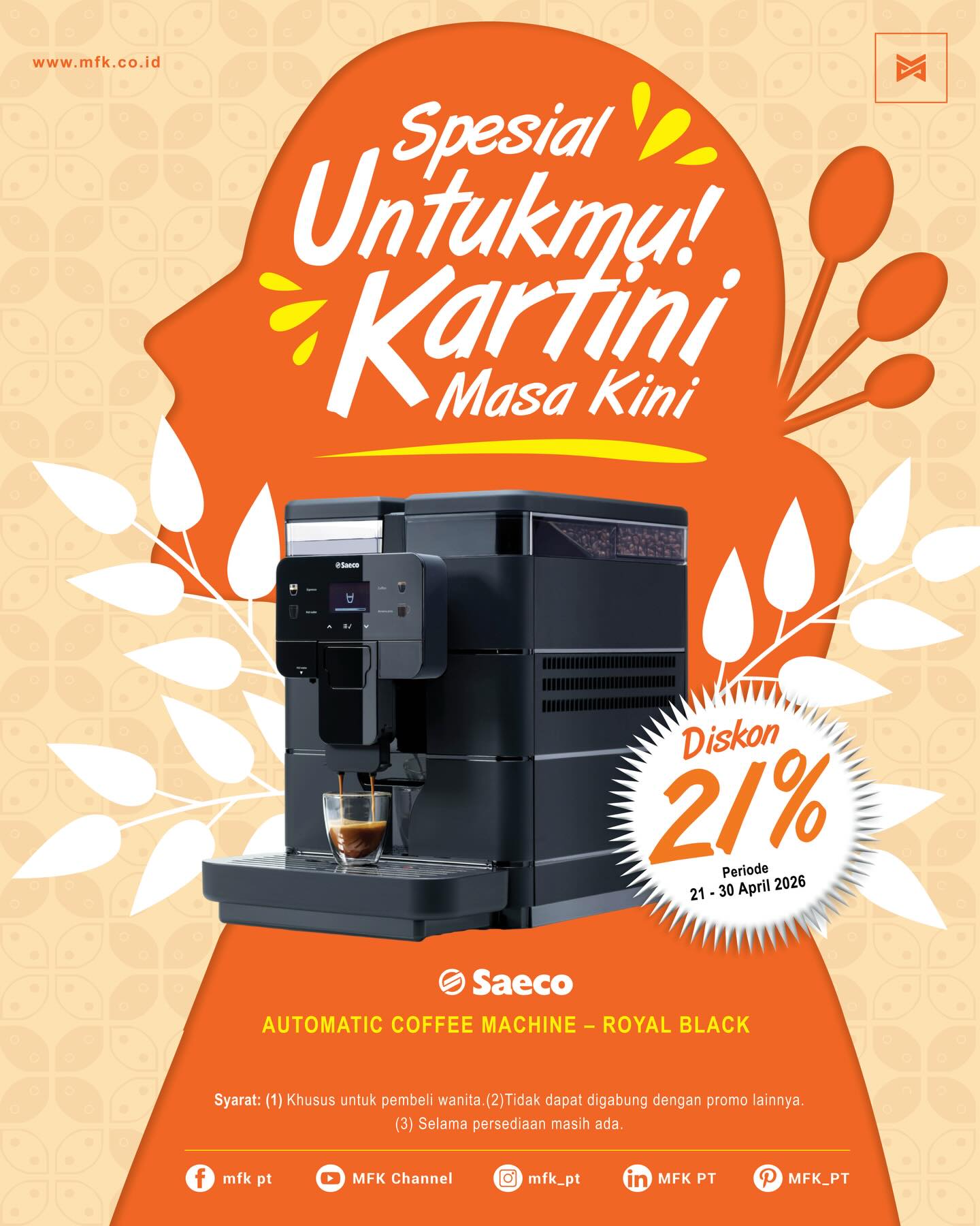 Selamat hari Kartini🥰
Spesial untuk kamu, Kartini Masa Kini!🎉🎉
Dapatkan Saeco Royal Black mesin kopi otomatis premium dengan diskon 21%! Dilengkapi panel sentuh, tangki air 2,5 L, dan wadah biji kopi 600 g, cocok untuk kamu yang suka di temanin kopi favoritmu setiap hari di rumah ataupun di kantor.
Sst.. Promo ini khusus buat kamu Kartini masa kini aja ya!
Yuk, hubungi tim MFK sekarang🙂