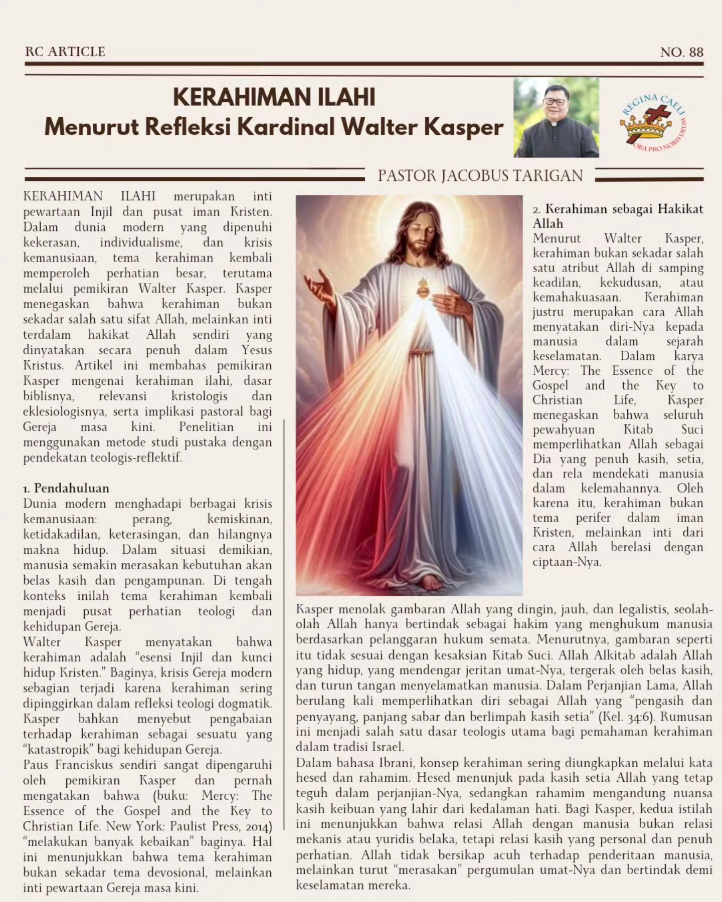 WAJAH ALLAH YANG MENGAMPUNI
Kerahiman Ilahi bukan sekadar tema devosi, melainkan inti Injil dan wajah Allah sendiri. Melalui refleksi Kardinal Walter Kasper, kita diajak melihat bahwa Allah tidak datang pertama-tama untuk menghukum, tetapi untuk mencari, mengampuni, menyembuhkan, dan memulihkan manusia.
Dalam Yesus Kristus, kerahiman Allah menjadi nyata: merangkul yang berdosa, mengangkat yang jatuh, dan memberi harapan baru bagi dunia yang terluka. Gereja pun dipanggil menjadi “rumah belas kasih” bagi semua orang.
Refleksi ini mengingatkan kita: tidak ada dosa yang lebih besar daripada kasih Allah, dan tidak ada manusia yang terlalu jauh dari pelukan-Nya.